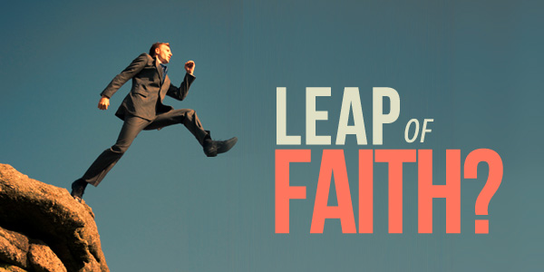 Have You Taken, Or Are Currently Taking A ‘Leap Of Faith’?